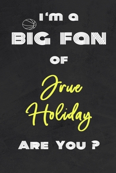 I'm a Big Fan of Jrue Holiday Are You ? | Notebook for Notes, Thoughts, Ideas, Reminders, Lists to do, Planning(for basketball lovers, basketball ... Inches 120 pages , Soft Cover , Matte finish