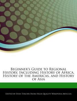 Beginner's Guide to Regional History, Including History of Africa, History of the Americas, and History of Asi