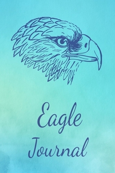 Eagle Journal: Animal Lovers Gift. Pretty Lined Notebook & Diary For Writing And Note Taking For Your Special Day.(120 Blank Lined Pages - 6x9 Inches)