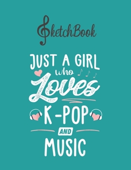 Paperback SketchBook: Just A Girl Who Loves Kpop And Music Gift Women Blank Kpop Sketchbook for Girls Teens Kids Journal College Marble Size Book