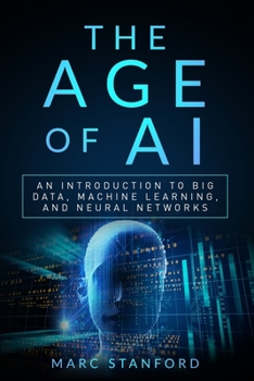 Paperback The Age of AI: An Introduction to Big Data, Machine Learning, and Neural networks Book