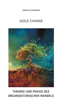 Hardcover Agile Change: Theorie und Praxis des organisatorischen Wandels [German] Book