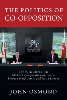 Paperback The Politics of Co-Opposition: The Inside Story of the 2021-24 Co-operation Agreement Between Plaid Cymru and Welsh Labour Book