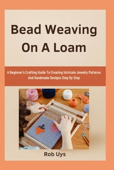 Paperback Bead Weaving On A Loam: A Beginner's Crafting Guide To Creating Intricate Jewelry Patterns And Handmade Designs Step By Step Book