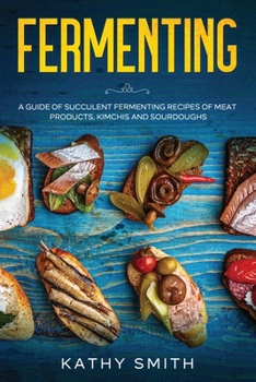 Paperback Fermenting: A Guide of Succulent Fermenting Recipes of Meat Products, Kimchi and Sourdough Book