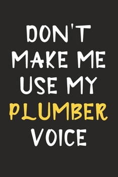 Paperback Don't Make Me Use My Plumber Voice: Plumber Journal Notebook to Write Down Things, Take Notes, Record Plans or Keep Track of Habits (6" x 9" - 120 Pag Book