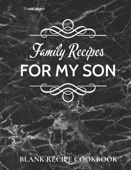 Family Recipes for My Son : Big Blank Empty Recipe Cookbook / Journal to Write in... Gift for Son Black Marble Design (8. 5 X 11)