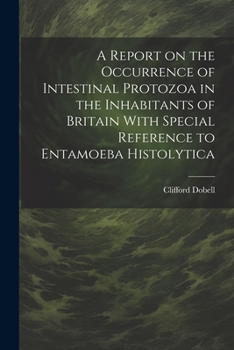 Paperback A Report on the Occurrence of Intestinal Protozoa in the Inhabitants of Britain With Special Reference to Entamoeba Histolytica Book