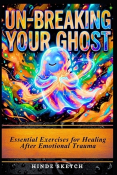Paperback Un-Breaking Your Ghost: Essential Exercises for Healing After Emotional Trauma Book