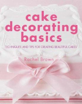Hardcover Cake Decorating Basics: Techniques and Tips for Creating Beautiful Cakes Book
