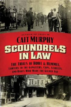 Hardcover Scoundrels in Law: The Trials of Howe & Hummel, Lawyers to the Gangsters, Cops, Starlets, and Rakes Who Made the Gilded Age Book