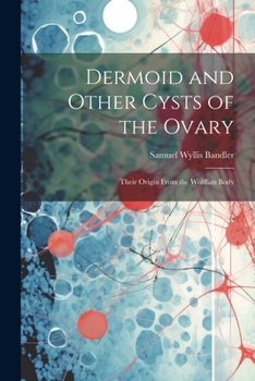 Paperback Dermoid and Other Cysts of the Ovary: Their Origin From the Wolffian Body Book