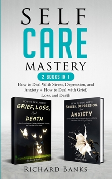 Paperback Self Care Mastery 2 Books in 1: How to Deal With Stress, Depression, and Anxiety + How to Deal with Grief, Loss, and Death Book