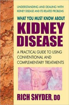 Paperback What You Must Know about Kidney Disease: A Practical Guide to Using Conventional and Complementary Treatments Book