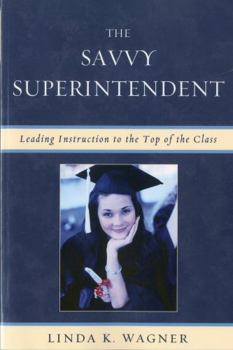 Paperback The Savvy Superintendent: Leading Instruction to the Top of the Class Book