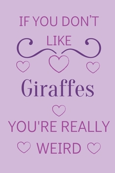 If You Don't Like Giraffes You're Really Weird: Cute Lined Notepad Gift For Giraffe Lover