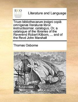 Paperback Trium bibliothecarum insigni copi? omnigen? literatur? libror. instructissimar. catalogus. Or, a catalogue of the libraries of the Reverend Robert Kil Book