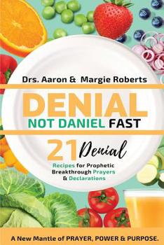 Paperback Denial Not Daniel Fast 21 Day Recipes, Declarations, & Prayers: A New Mantle of Prayer, Power, & Purpose Book