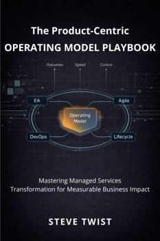 Paperback The Product-Centric Operating Model Playbook: Mastering Managed Services Transformation for Measurable Business Impact Book