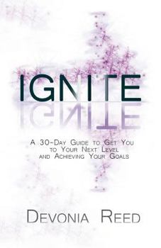 Paperback Ignite: A 30-Day Guide to Get You to Your Next Level and Achieving Your Goals Book