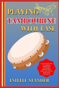 Paperback Playing Tambourine with Ease: A Step-By-Step Guide To Learning Tambourine Techniques, Reading Sheet Music, And Playing Songs With Confidence Book