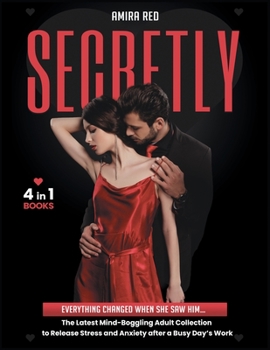 SECRETLY [4 Books in 1]: Everything Changed When She Saw Him... The Latest Mind-Boggling Adult Collection to Release Stress and Anxiety after a Busy Day's Work