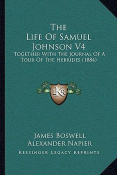 The Life Of Samuel Johnson V4: Together With The Journal Of A Tour Of The Hebrides