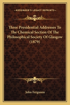 Paperback Three Presidential Addresses To The Chemical Section Of The Philosophical Society Of Glasgow (1879) Book