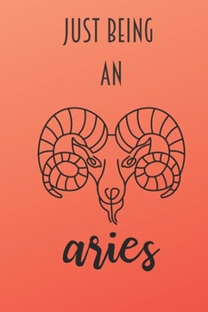 Paperback Just Being An Aries: A 6 X 9, blank, lined Journal/Notebook.120 pages Book