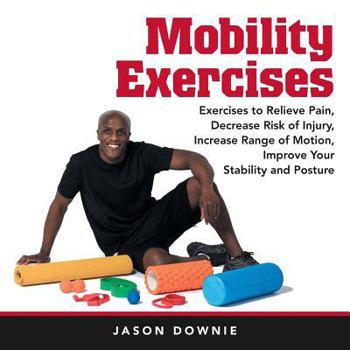 Paperback Mobility Exercises: Exercises to Relieve Pain, Decrease Risk of Injury, Increase Range of Motion, Improve Your Stability and Posture Book