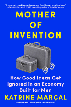 Hardcover Mother of Invention: How Good Ideas Get Ignored in an Economy Built for Men Book