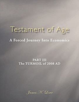 Paperback Testament of Age: A Forced Journey Into Economics Part III: The Turmoil of 2008 Ad Book
