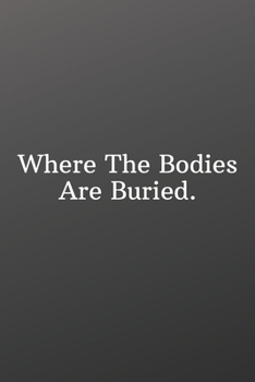 Paperback Where The Bodies Are Buried.: Funny Notebooks for the Office-Blank Notebook Sketchbook Journal 6x9 120 Pages Book