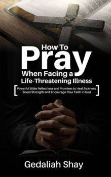 Paperback How to Pray When Facing a Life-Threatening Illness: Powerful Bible Reflections and Promises to Heal Sickness, Boost Strength and Encourage Your Faith Book