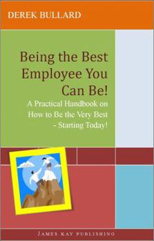 Paperback Being the Best Employee You Can Be!: A Practical Handbook on How to Be the Very Best - Starting Today! Book