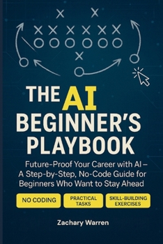 Paperback The AI Beginner's Playbook: Future-Proof Your Career with AI - A Step-by-Step, No Code Guide for Beginners Who Want to Stay Ahead Book