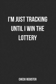 Paperback Check Register I'm Just Tracking Until I Win The Lottery: Funny Checking Account Register, Personal Debit/Credit Expense Tracker, Banking Logbook Book