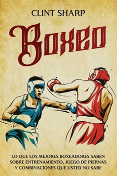Paperback Boxeo: Lo que los mejores boxeadores saben sobre entrenamiento, juego de piernas y combinaciones que usted no sabe [Spanish] Book
