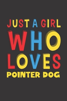 Just A Girl Who Loves Pointer Dog: A Nice Gift Idea For Pointer Dog Lovers Girl or Women Lined Journal Notebook