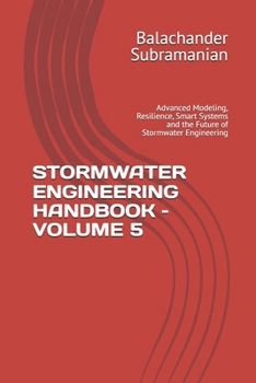 STORMWATER ENGINEERING HANDBOOK – VOLUME 5: Advanced Modeling, Resilience, Smart Systems and the Future of Stormwater Engineering