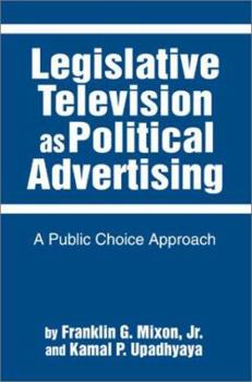 Paperback Legislative Television as Political Advertising: A Public Choice Approach Book