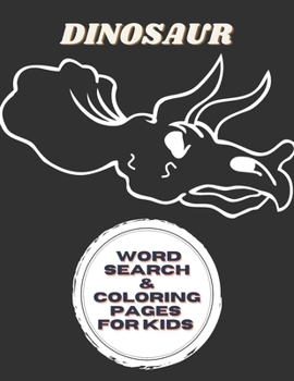 DINOSAUR WORD SEARCH & COLORING PAGES FOR KIDS: Dinosaur Activity Book for Kids 100pages ; Word Search and Coloring Fun and Awesome Facts...
