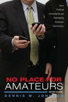 Paperback No Place for Amateurs: How Political Consultants Are Reshaping American Democracy Book