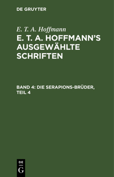 Die Serapions-Bruder: Gesammelte Erzahlungen Und Mahrchen; Bd. 4, Aus: [Ausgewahlte Schriften]