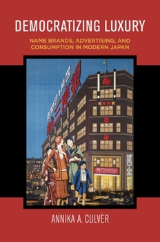 Paperback Democratizing Luxury: Name Brands, Advertising, and Consumption in Modern Japan Book