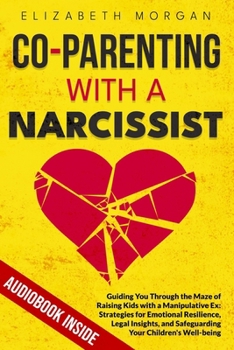 Paperback Co-Parenting with a Narcissist: Guiding You Through the Maze of Raising Kids with a Manipulative Ex: Strategies for Emotional Resilience, Legal Insigh Book