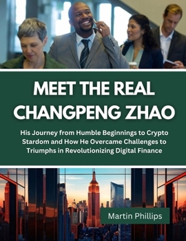 Paperback Meet The Real Changpeng Zhao: His Journey from Humble Beginnings to Crypto Stardom and How He Overcame Challenges to Triumphs in Revolutionizing Dig Book