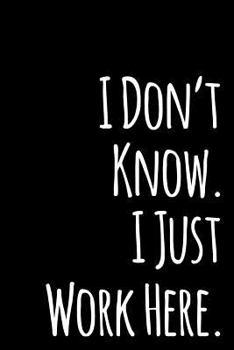 Paperback I Don't Know I Just Work Here: 110-Page Blank Lined Journal Office Coworker Boss Gag Gift Idea Book