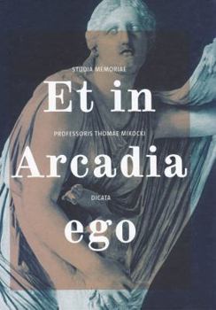 Hardcover Et in Arcadia Ego: Studia Memoriae Professoris Thomae Mikocki Dicata [French] Book