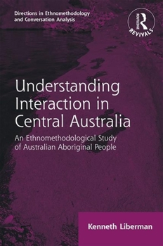 Routledge Revivals: Understanding Interaction in Central Australia (1985): An Ethnomethodological Study of Australian Aboriginal People - Book  of the Directions in Ethnomethodology and Conversation Analysis